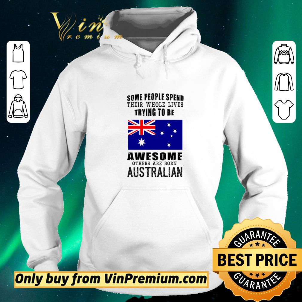 Awesome Australian Flag Some People Spend Thein Whole Lives Trying To Be Awesome shirt sweater 98ddc81c awesome australian flag some people spend thein whole lives trying to be awesome shirt sweater 4 - Awesome Australian Flag Some People Spend Thein Whole Lives Trying To Be Awesome shirt sweater