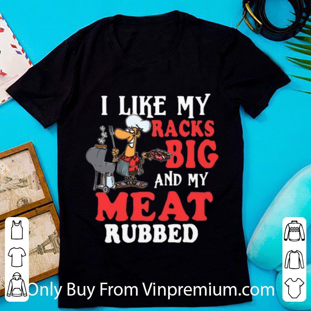 Pretty I Like My Racks Big And My Meat Rubbed shirt
