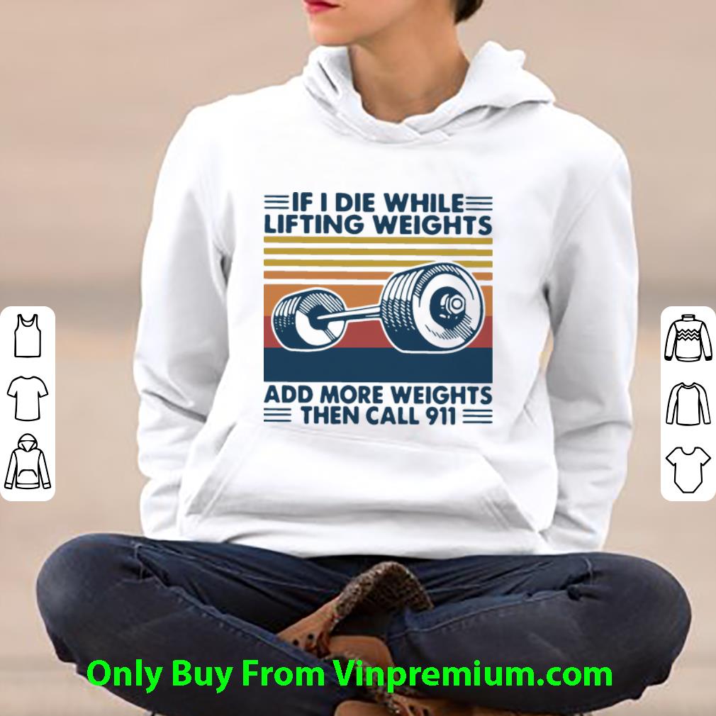 9f53a9ca great vintage if i die while lifting weights add more weights then call 911 shirt 4 - Great Vintage If I Die While Lifting Weights Add More Weights Then Call 911 shirt