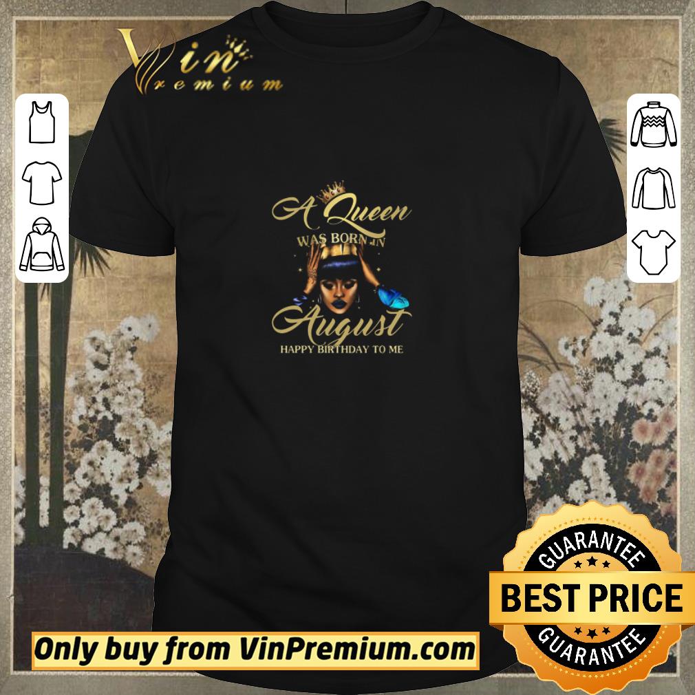 Funny Black Woman A Queen Was Born In August Happy Birthday To Me shirt sweater