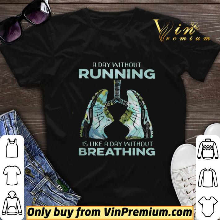 A Day Without Running Is Like A Day Without Breathing Shoes shirt sweater