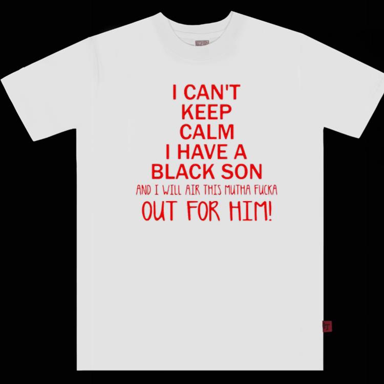 Hot I Can't Keep Calm I Have A Black Son Shirt
