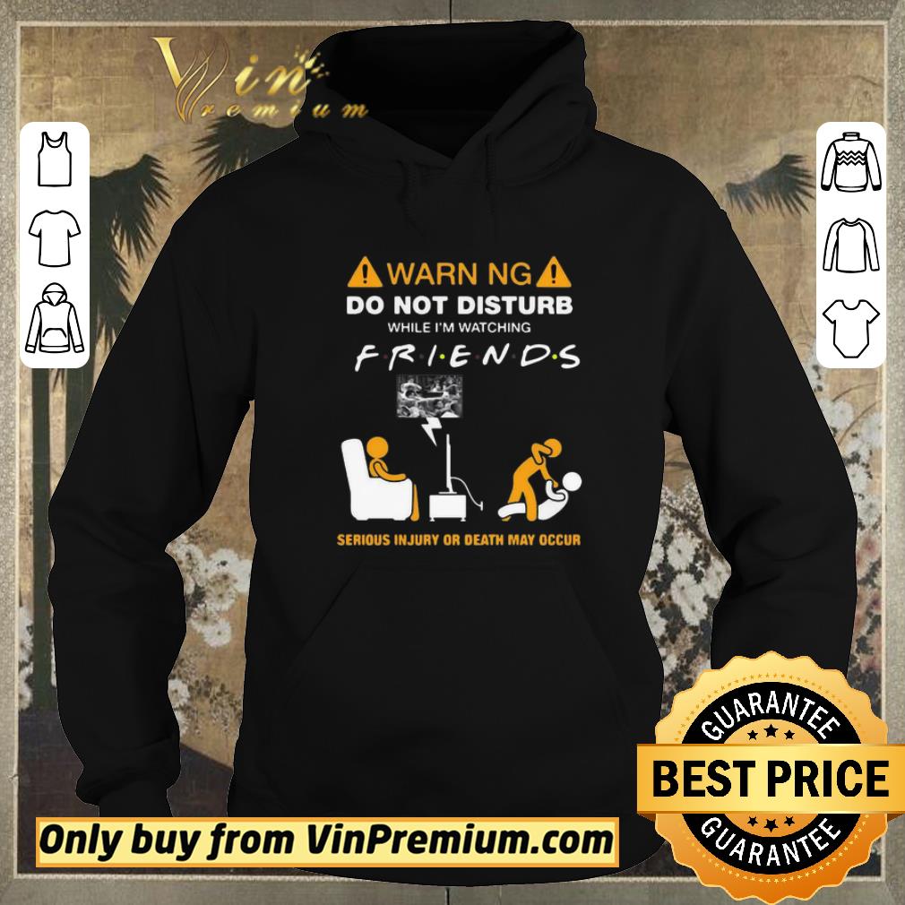 Premium Warning Do Not Disturb While I’m Watching Friends Serious Injury Or Death May Occur shirt sweater a2f922a8 premium warning do not disturb while i m watching friends serious injury or death may occur shirt sweater 4 - Premium Warning Do Not Disturb While I’m Watching Friends Serious Injury Or Death May Occur shirt sweater