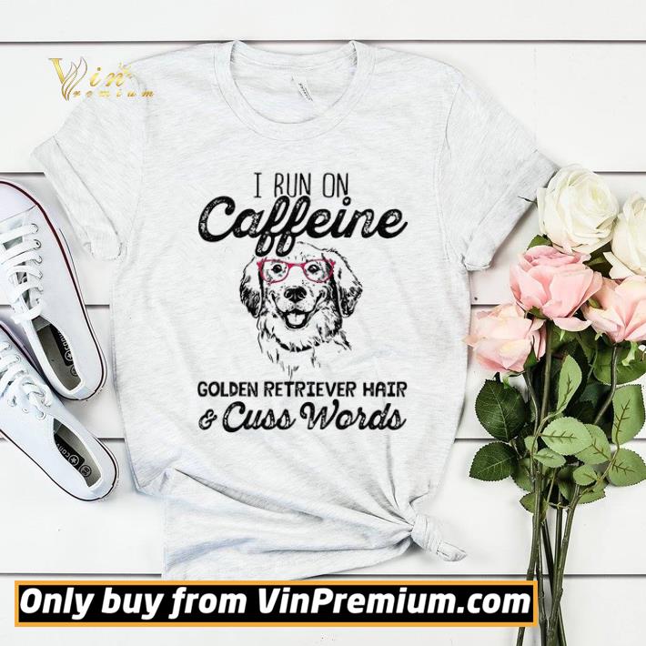 I Run On Caffeine Golden Retriever Hair & Cuss Words shirt sweater a7334f08 i run on caffeine golden retriever hair cuss words shirt sweater 4 - I Run On Caffeine Golden Retriever Hair & Cuss Words shirt sweater