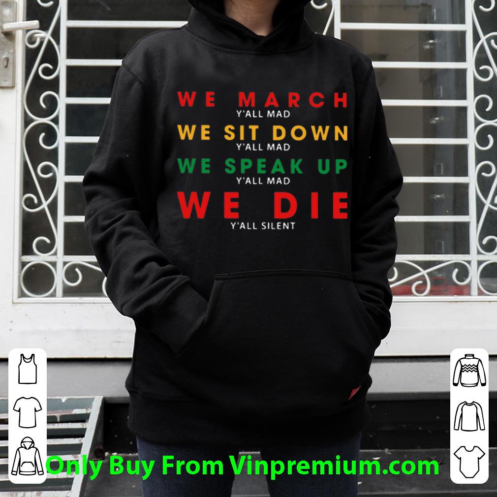ab4d25cc premium we march y all mad we sit down y all mad we die y all silent shirt 4 - Premium We March Y’all Mad We Sit Down Y’all Mad We Die Y’all Silent shirt