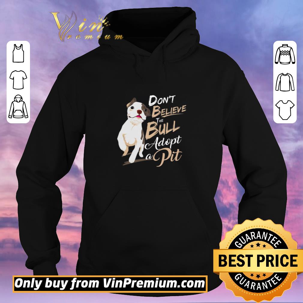 acfa298f official pitbull don t believe the bull adopt a pit shirt sweater 4 - Official Pitbull Don't Believe The Bull Adopt A Pit shirt sweater