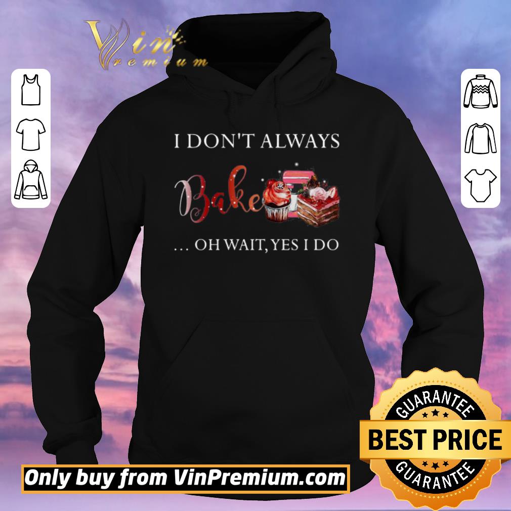 Awesome I don’t always bake oh wait yes I do shirt sweater ad0f8e32 awesome i don t always bake oh wait yes i do shirt sweater 4 - Awesome I don’t always bake oh wait yes I do shirt sweater