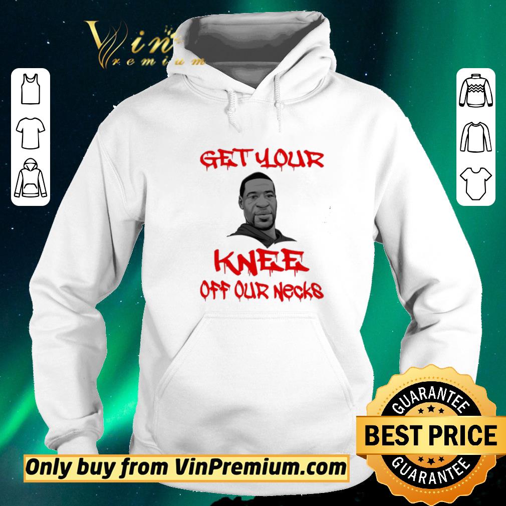 Awesome Get Your Knee Off Our Necks George Floyd 2020 shirt sweater b2c75c3a awesome get your knee off our necks george floyd 2020 shirt sweater 4 - Awesome Get Your Knee Off Our Necks George Floyd 2020 shirt sweater