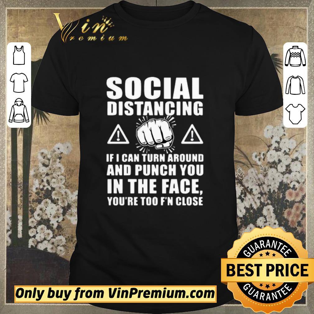 Funny Social Distancing If I Can Turn Around And Punch You In The Face shirt sweater