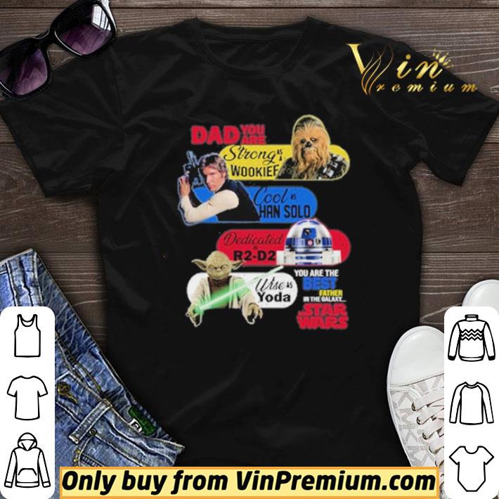 Dad you are strong as a Wookief Cool as Han Solo Dedicated as R2 D2 Wise as Yoda you are the best father in the Galaxy Star Wars shirt sweater