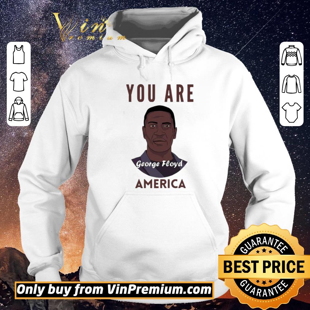 Premium George Floyd you are America shirt sweater b9677556 premium george floyd you are america shirt sweater 4 - Premium George Floyd you are America shirt sweater