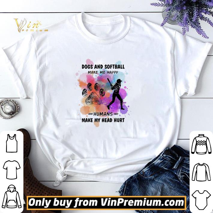 Paw dogs and softball make me happy humans make my head shirt sweater