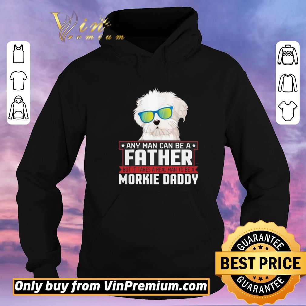 bbfc53bb funny any man can be a father real man to be a morkie dog daddy shirt sweater 4 - Funny Any Man Can Be A Father Real Man To Be A Morkie Dog Daddy shirt sweater