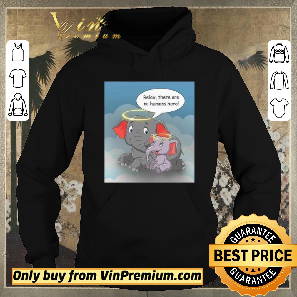Official Rip Family elephant Relax there are no humans here shirt sweater bc3a12e2 official rip family elephant relax there are no humans here shirt sweater 4 - Official Rip Family elephant Relax there are no humans here shirt sweater