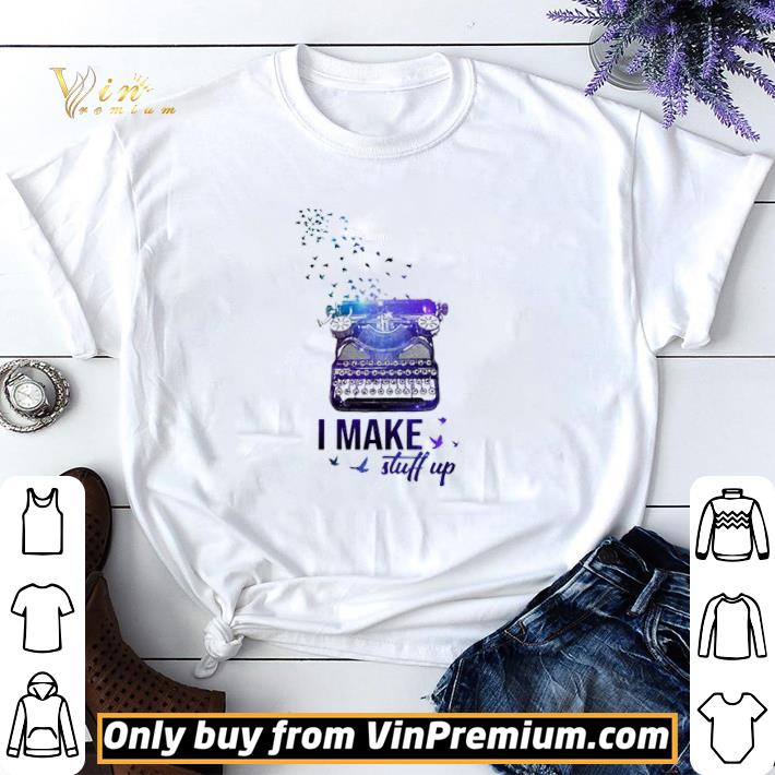 Writer I make stuff up shirt sweater