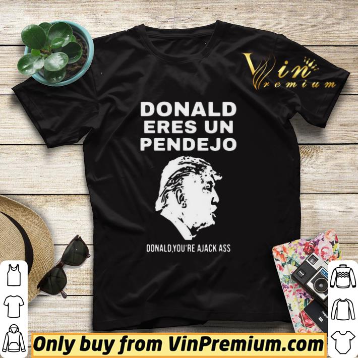Donald Trump Eres Un Pendejo Donald You’re A Jack Ass shirt sweater c08e6093 donald trump eres un pendejo donald you re a jack ass shirt sweater 4 - Donald Trump Eres Un Pendejo Donald You’re A Jack Ass shirt sweater