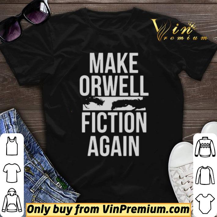 Make Orwell Fiction Again shirt sweater