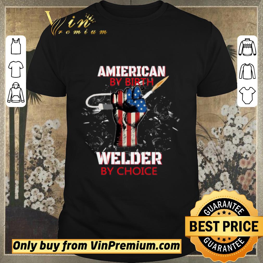 Awesome American By Birth Welder By Choice American Flag Veteran Independence Day shirt sweater