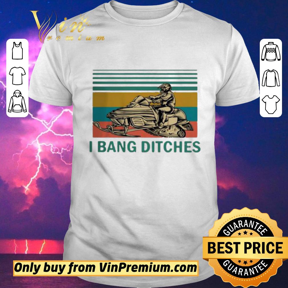 Premium Snowmobile I Bang Ditches Vintage shirt sweater
