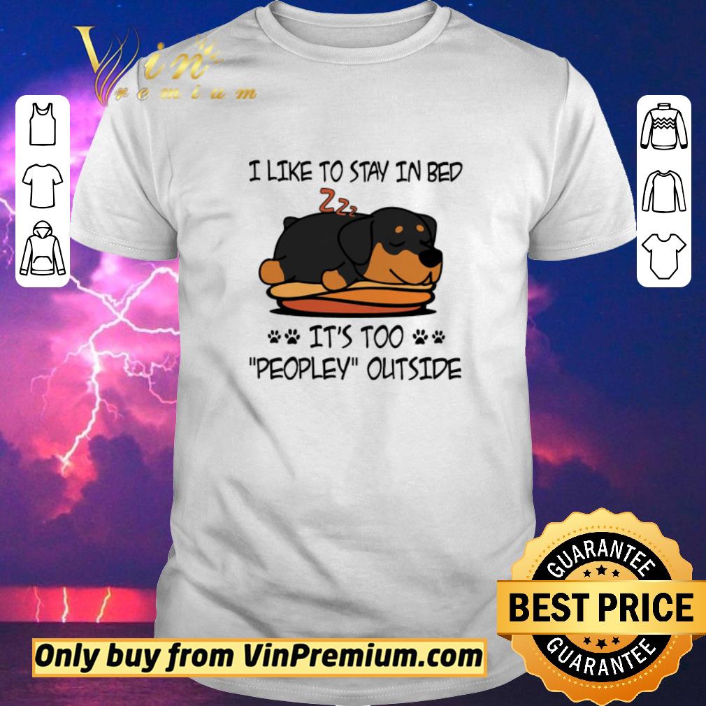 Funny Rottweiler Like To Stay In Bed It's Too Peopley Outside shirt sweater