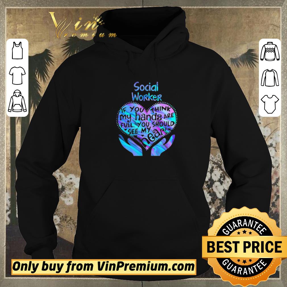Hot Social Worker If You Think My Hands Are Full You Should See My Heart shirt sweater c9e6b060 hot social worker if you think my hands are full you should see my heart shirt sweater 4 - Hot Social Worker If You Think My Hands Are Full You Should See My Heart shirt sweater