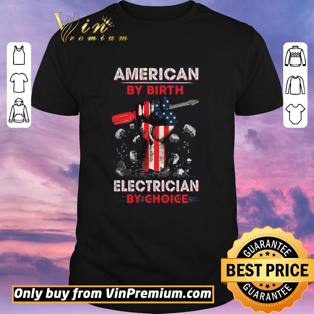 Nice The Fist American By Birth Electrician By Choice shirt