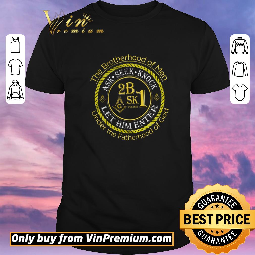 Original Freemason The Brotherhood Of Man Under The Fatherhood Of God Ask Seek Knock shirt sweater