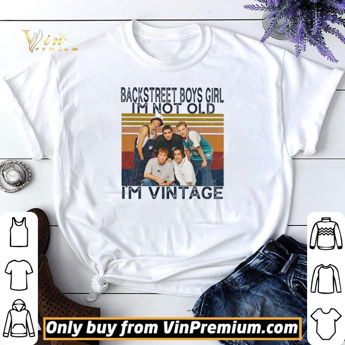 Backstreet Boys Girl I'm Not Old I'm Vintage shirt