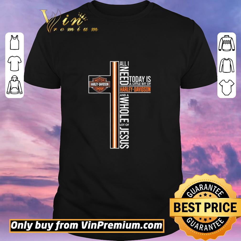 Awesome All I Need Today Is A Little Bit Of Harley Davidson And A Ehole Lot Of Jesus shirt sweater