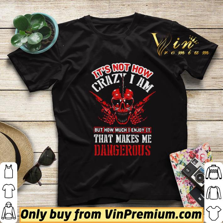 d76b9614 it s not how crazy i am but how much i enjoy it that makes me dangerous skullcap shirt sweater 4 - It’s Not How Crazy I Am But How Much I Enjoy It That Makes Me Dangerous Skullcap shirt sweater