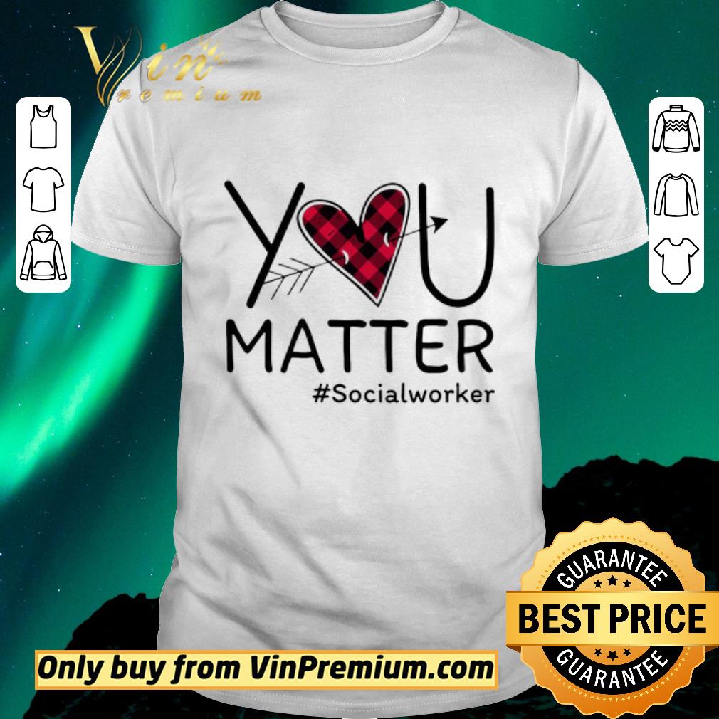 Premium You Matter Social Worker shirt sweater