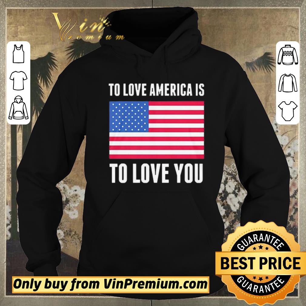 Awesome To love America is to love you Flag shirt sweater d9932ca3 awesome to love america is to love you flag shirt sweater 4 - Awesome To love America is to love you Flag shirt sweater