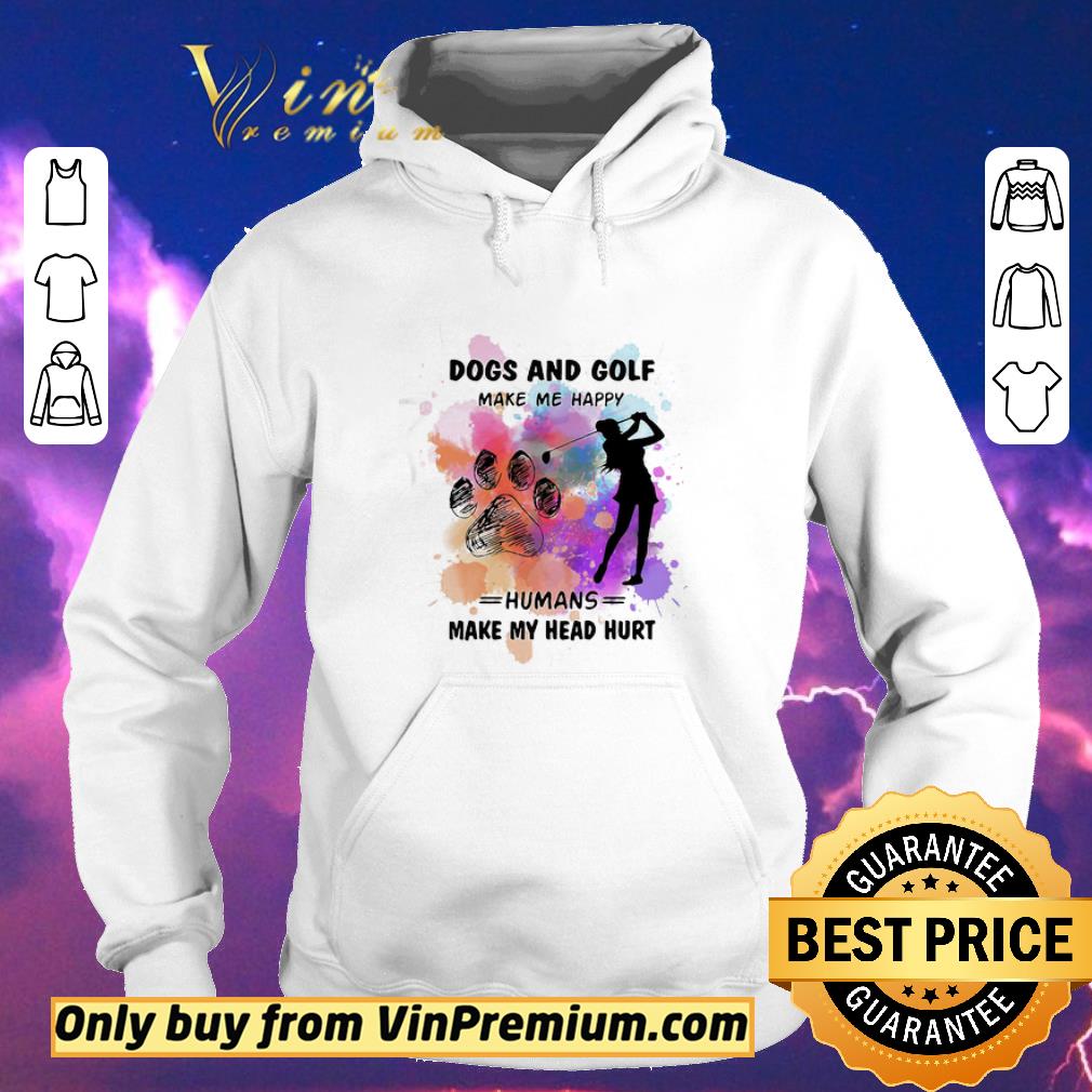 dc5b8c83 nice paw dogs and golf make me happy humans make my head shirt sweater 4 - Nice Paw dogs and golf make me happy humans make my head shirt sweater