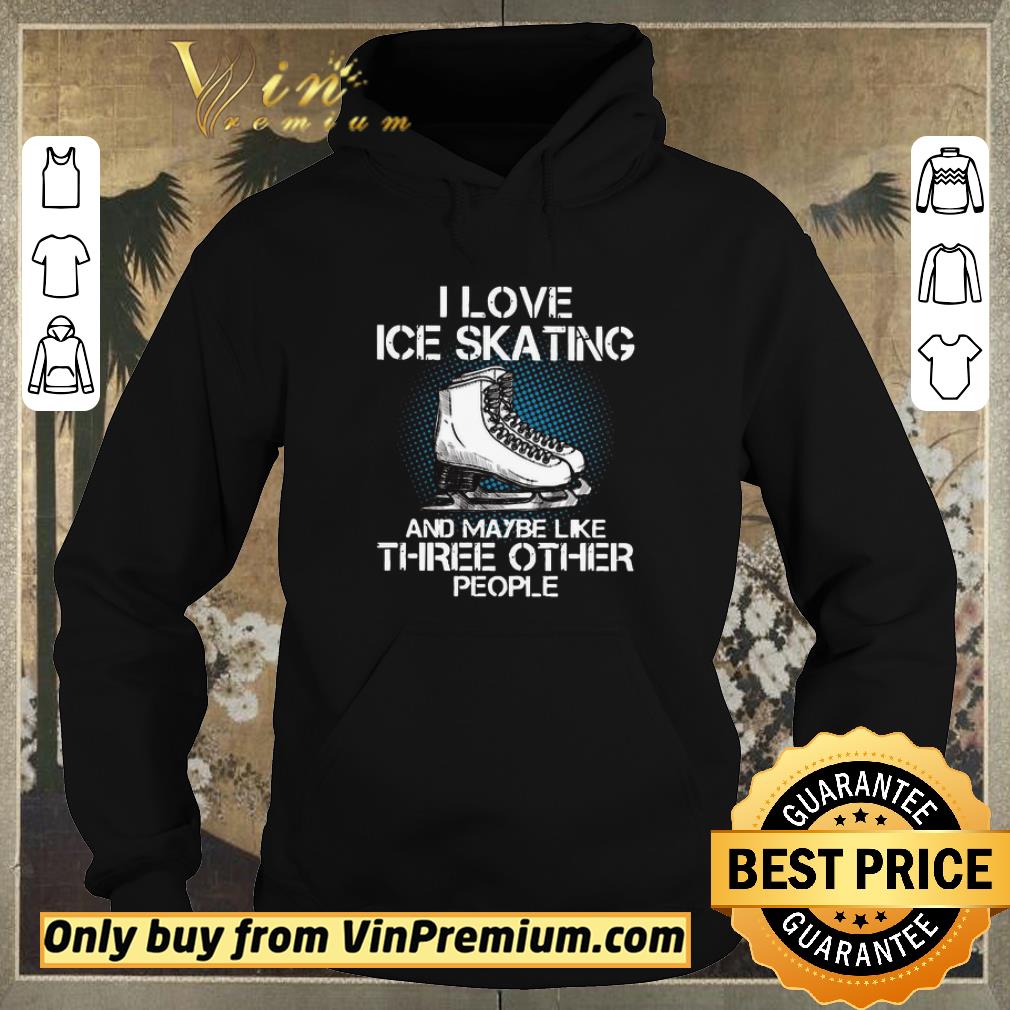 e1239739 funny i love ice skating and maybe like three other people shirt sweater 4 - Funny I love Ice skating and maybe like three other people shirt sweater