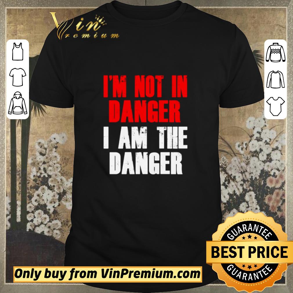 Top I’m not in danger I am the danger shirt sweater