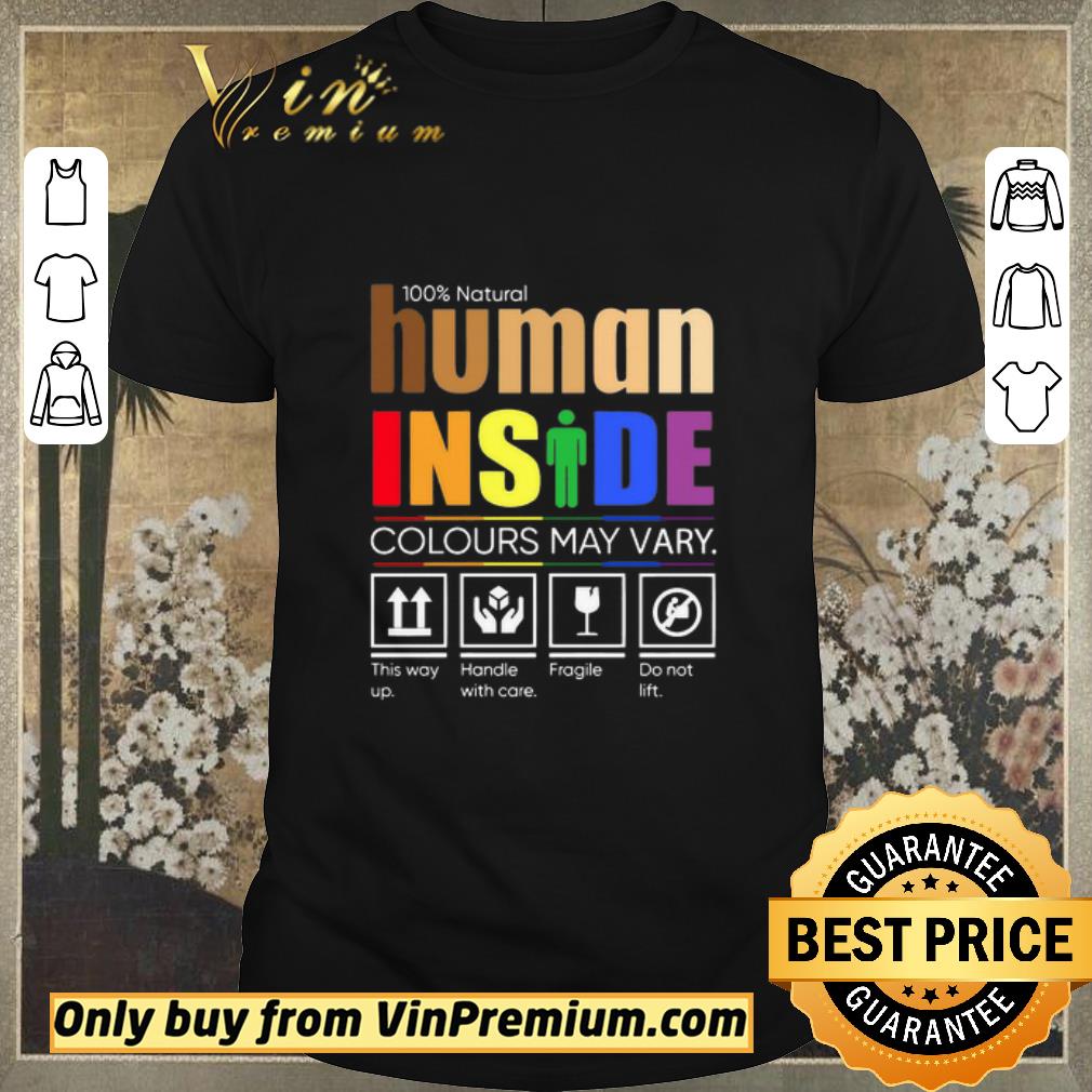 Awesome 100% Natural Human Inside Colours May Vary This Way Up Handle With Care Fragile Do Not Lift shirt sweater