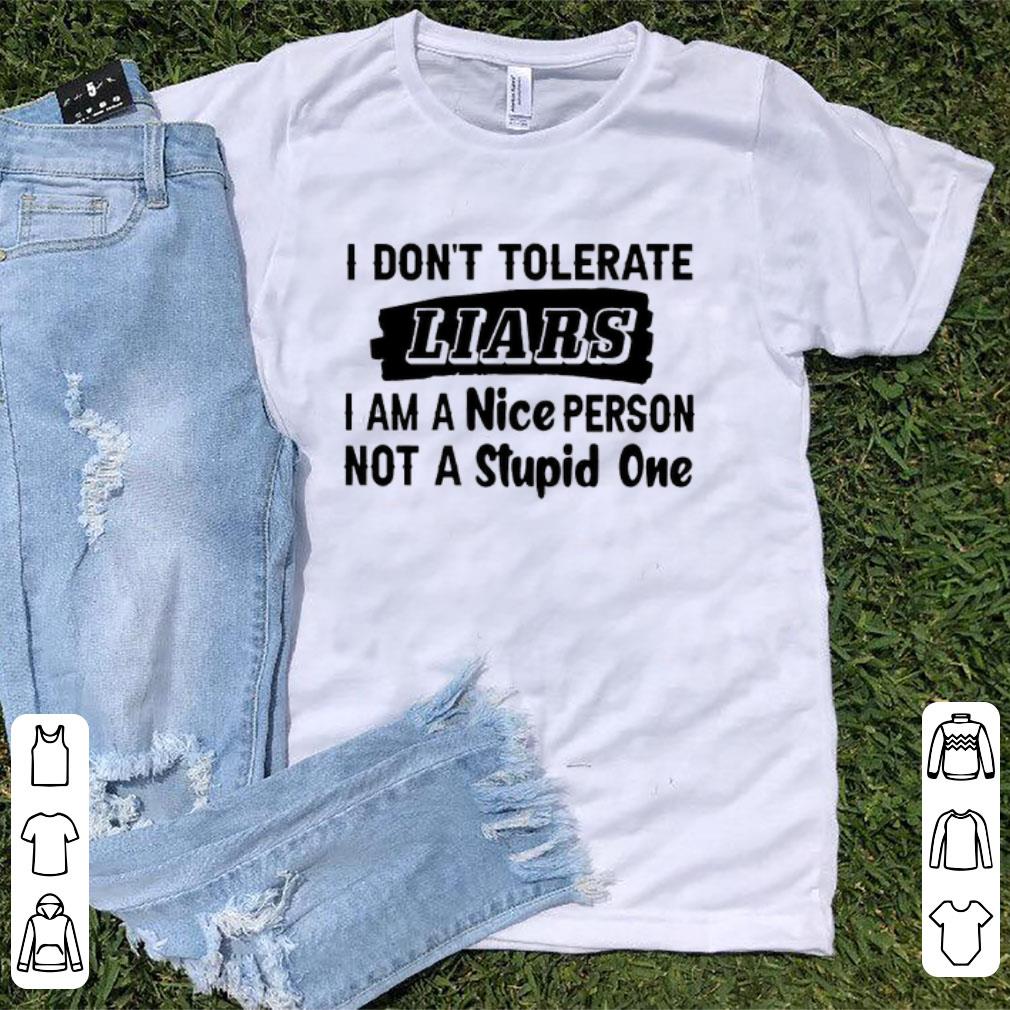 Awesome I Don’t Tolerate Liars I Am A Nice Person Not A Stupid One Shirt