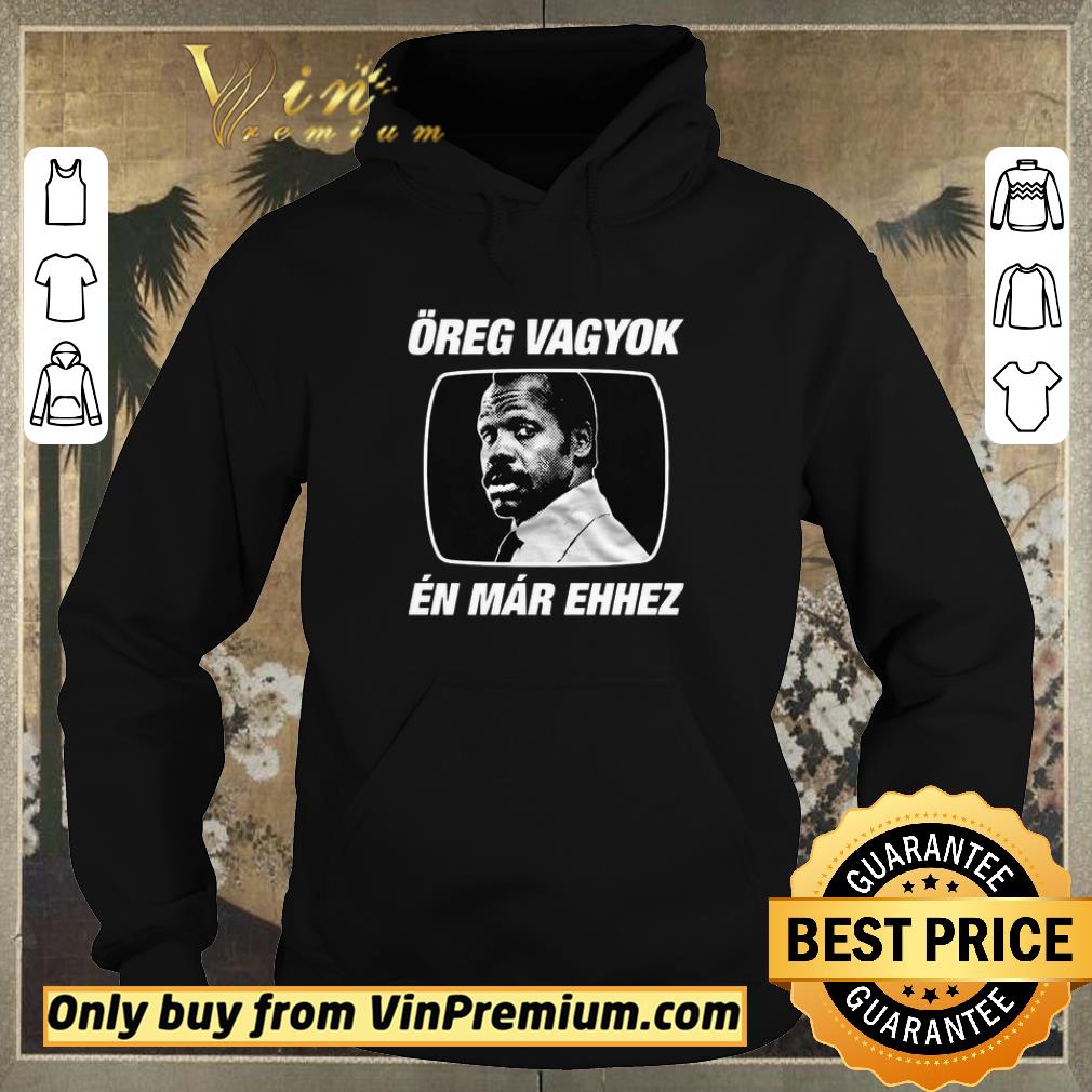 e8ad6d57 awesome Öreg vagyok én már ehhez shirt sweater 4 - Awesome Öreg vagyok én már ehhez shirt sweater