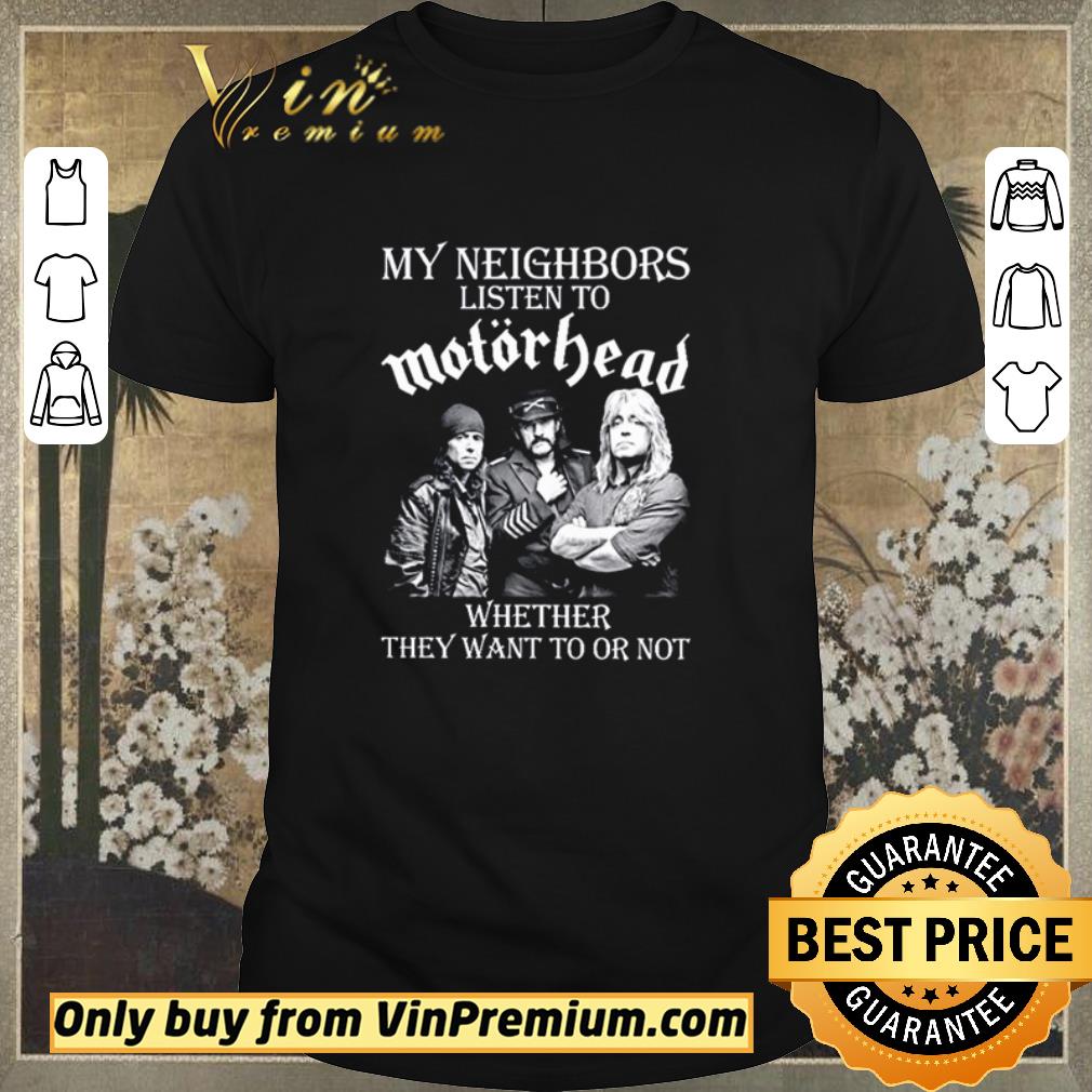 Original My neighbors listen to MotorHead whether they want to or not shirt sweater