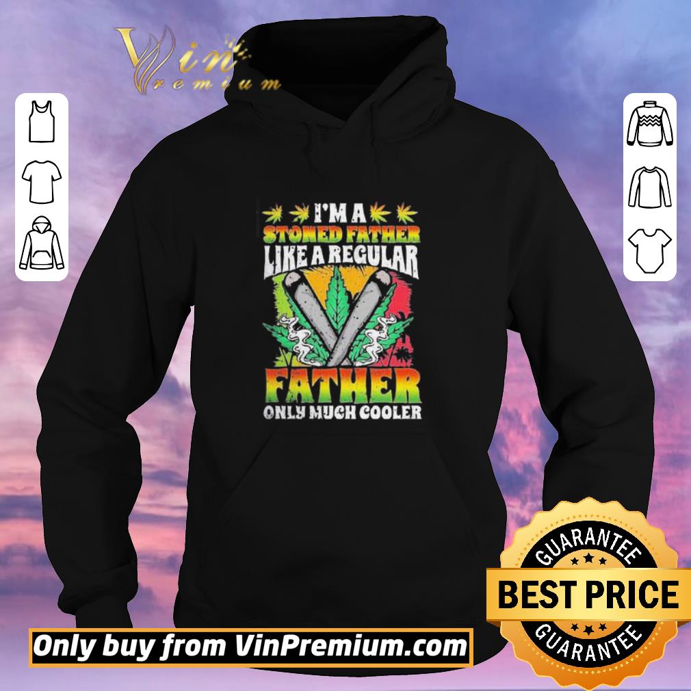 Funny I’m A Stoned Father Like A Regular Father Only Much Cooler shirt sweater eb55a3bc funny i m a stoned father like a regular father only much cooler shirt sweater 4 - Funny I’m A Stoned Father Like A Regular Father Only Much Cooler shirt sweater
