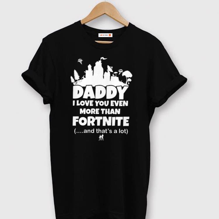 Awesome Daddy I Love You Even More Than Fortnite And That’s A Lot Shirt