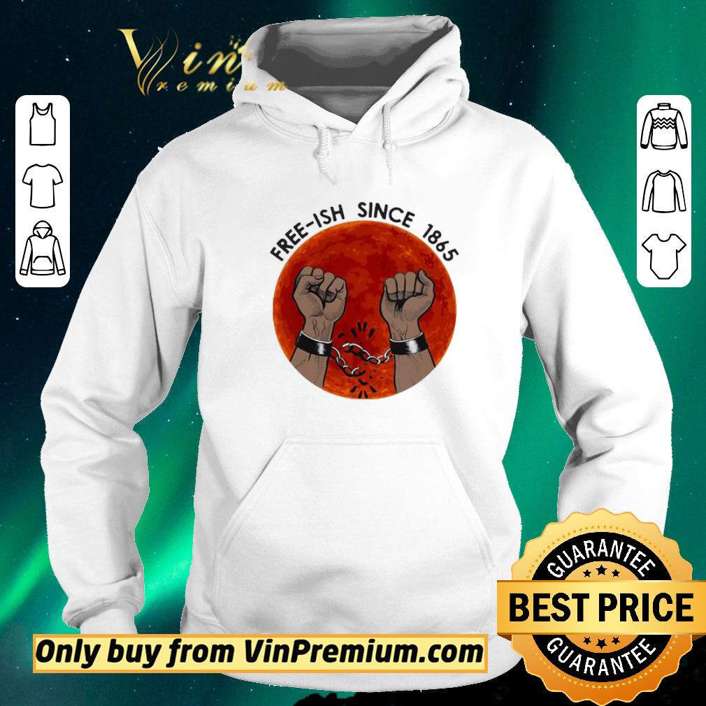 Nice Free-ish since 1865 juneteenth day shirt sweater f2b80e40 nice free ish since 1865 juneteenth day shirt sweater 4 - Nice Free-ish since 1865 juneteenth day shirt sweater