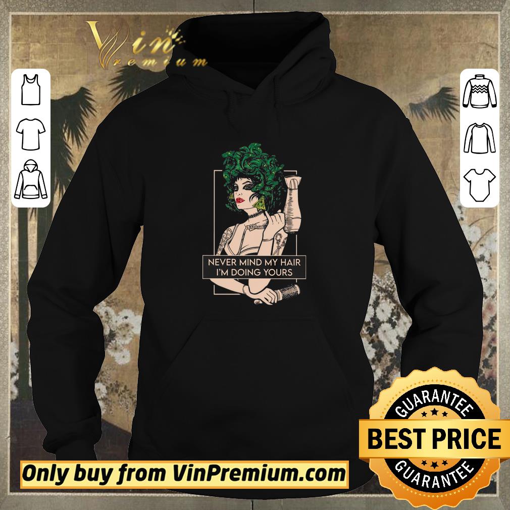 Premium Hairdresser Never Mind My Hair I'm Doing Yours shirt sweater f68a237f premium hairdresser never mind my hair i m doing yours shirt sweater 4 - Premium Hairdresser Never Mind My Hair I'm Doing Yours shirt sweater