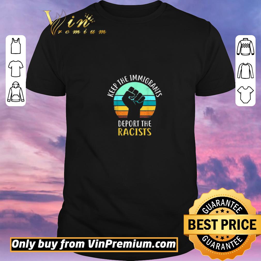 Nice The Raised Fist Keep Immigrants Deport Racists Anti Racism shirt sweater