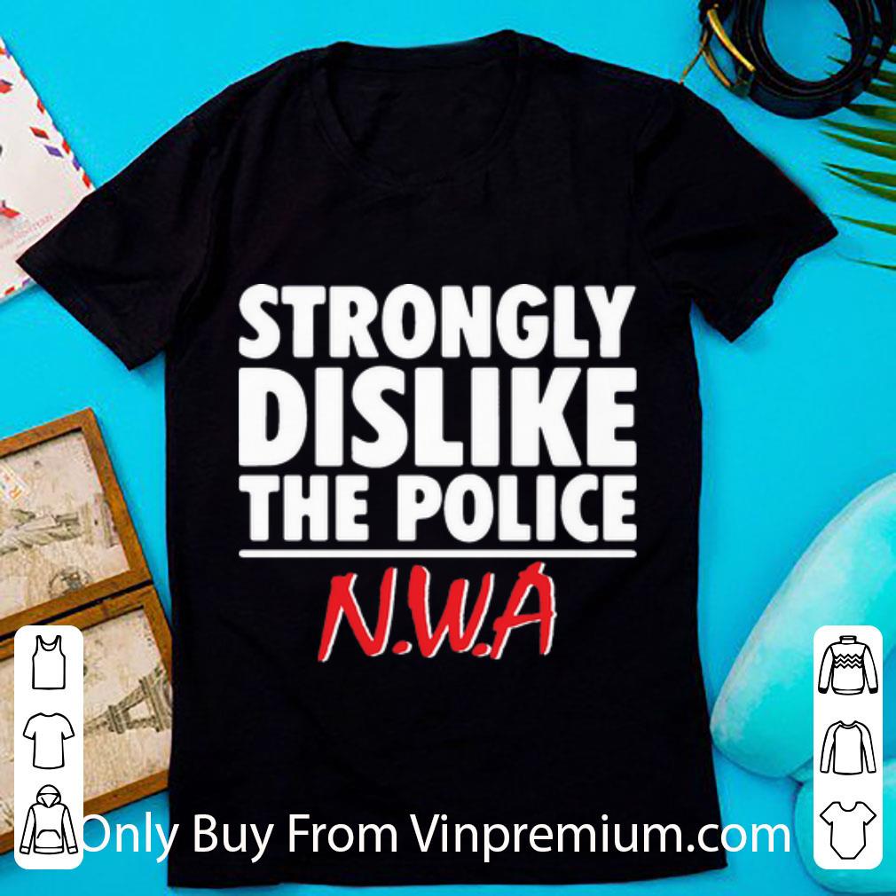 Great Strongly Dislike The Police N.W.A shirt