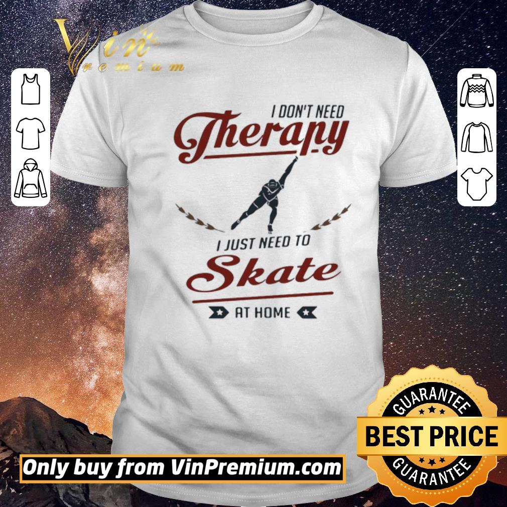 Pretty I don’t need therapy I just need to skate at home shirt sweater