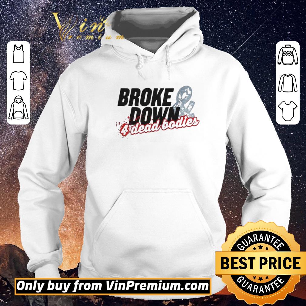 Awesome Broke Down And 4 Dead Bodies shirt sweater fd5d215c awesome broke down and 4 dead bodies shirt sweater 4 - Awesome Broke Down And 4 Dead Bodies shirt sweater