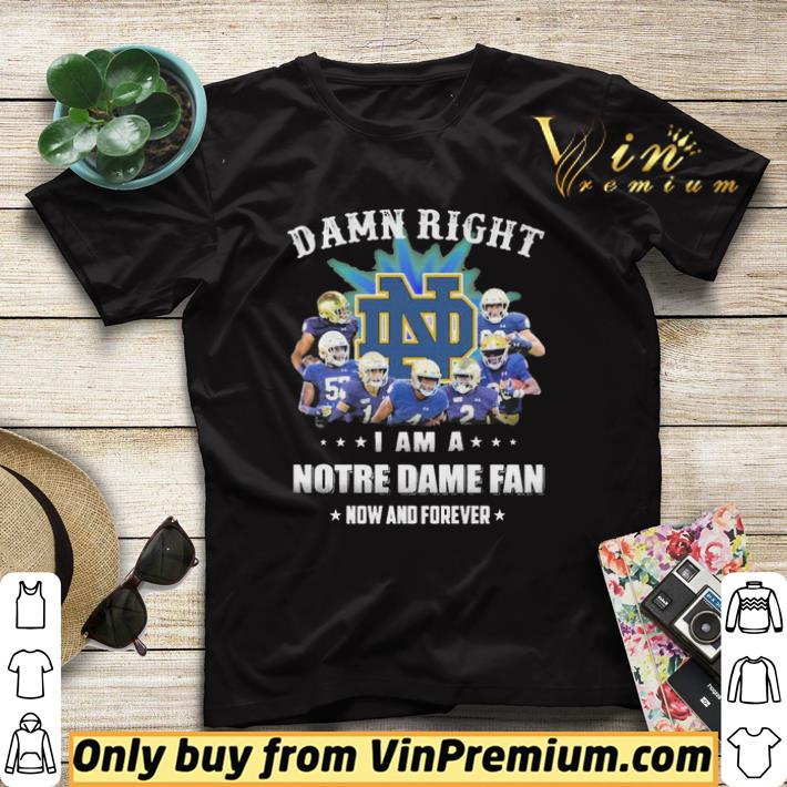 00903f6e damn right i am a notre dame fan now and forever shirt sweater 4 - Damn right i am a Notre dame fan now and forever shirt sweater