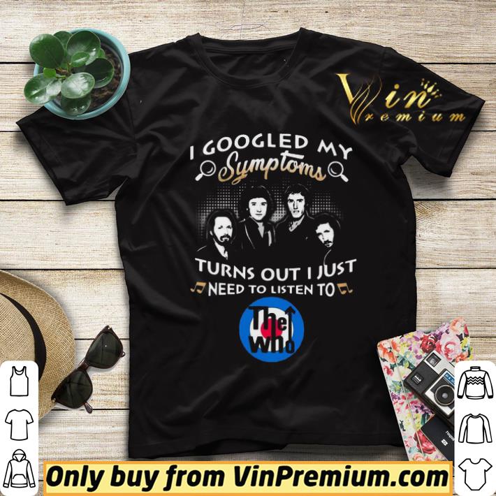 06764936 i googled my symptoms turns out i just need to listen to the who shirt sweater 4 - I Googled My Symptoms Turns Out I Just Need To Listen To The Who shirt sweater