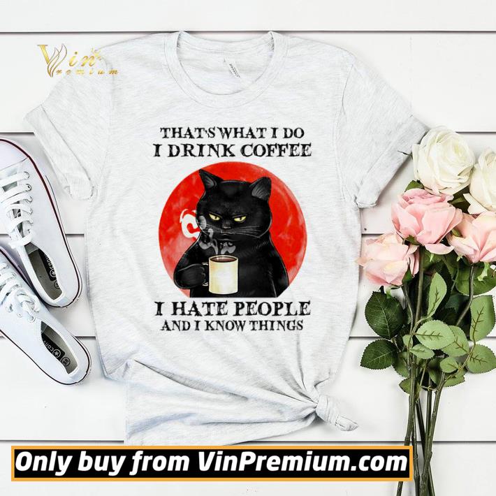 23bcf28b premium cat that s what i do i drink coffee i hate people and i know things shirt sweater 4 - Premium Cat that’s what I do I drink coffee I hate people and I know things shirt sweater